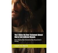 The 4 times the New Testament Almost Died of Self-Inflicted Wounds: Now a Radical New Revelation May Resuscitate It Forever