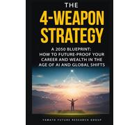 The 4-Weapon Strategy: A 2050 Blueprint: How to Future-Proof Your Career and Wealth in the Age of AI and Global Shifts