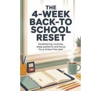 The 4-Week Back-to-School Reset: Establishing Routines, Sleep Patterns, and Focus for a Stress-Free Year