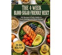 The 4-W lood-Sugar-Friendly Reset: 100 Recipes & Daily Habits to Curb Cravings and Boost Energy