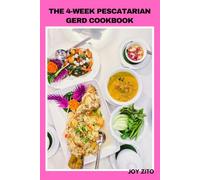 The 4-Week Pescatarian GERD Cookbook: Simple Acid-Reflux Friendly Meal Plans, Nourishing Seafood and Plant-Based Dishes for Better Gut Health