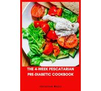 The 4-Week Pescatarian Pre-Diabetic Cookbook: A Complete Guide to Balanced Blood Sugar with Delicious Seafood and Plant-Based Meals