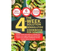THE 4-WEEK SOLUTION SEMAGLUTIDE DIET COOKBOOK FOR SENIORS: Practice simple instructions to maintain your diabetes, lose weight easily with natural ... and stay healthy without any stress.