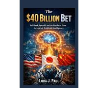 The $40 Billion Bet: SoftBank, OpenAI, and the Battle to Own the Age of Artificial Intelligence