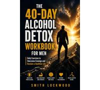THE 40-DAY ALCOHOL DETOX WORKBOOK FOR MEN: Daily Exercises to Overcome Cravings and Reclaim a Healthier Life