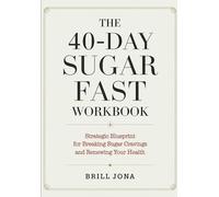 The 40-Day Sugar Fast Workbook: Strategic Blueprint for Sugar Cravings and Renewing Your Health