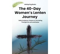 The 40 Day Women’s Lenten Journey 2026: Daily Scripture, Prayers, Journaling Prompts, and Simple Practices for Peace and Spiritual Renewal to Prepare Your Heart for Easter