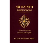 The 40 Hadith of Imam Nawawi: Clear Lessons for Faith, Character, and Daily Life (Islamic Heritage Press)