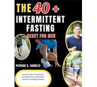 THE 40+ INTERMITTENT FASTING RESET FOR MEN: Burn Fat, Boost Testosterone, and Rebuild Your Metabolism with Proven Fasting Protocols