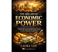 The 40 Laws of Economic Power: Proven strategies to help entrepreneurs and investors build lasting wealth, dominate markets, and turn economic challenges into opportunities.