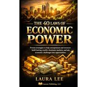 The 40 Laws of Economic Power: Proven strategies to help entrepreneurs and investors build lasting wealth, dominate markets, and turn economic challenges into opportunities.