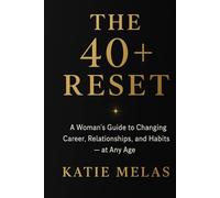 The 40+ Reset: A Woman's Guide to Changing Career, Relationships, and Habits-at Any Age