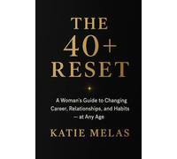 The 40+ Reset: A Woman's Guide to Changing Career, Relationships, and Habits-at Any Age