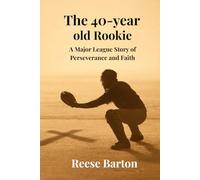 The 40-year-old Rookie: A Major League Story of Perseverance and Faith