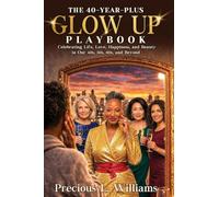 The 40 Year Plus Glow Up Playbook: Celebrating Life, Love, Happiness, and Beauty in Our 40s, 50s, 60s, and Beyond