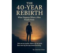 The 40 Year Rebirth: What Happens When a man Finally Feels (Trilogy 1)