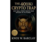 The 401(k) Crypto Trap: Why Wall Street Wants Your Bitcoin in Its Funds: How Institutional Finance Turned Digital Freedom into Managed Dependence and How to Reclaim Real Crypto Ownership