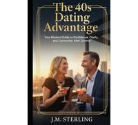 The 40s Dating Advantage: Your Modern Guide to Confidence, Clarity, and Connection After Divorce
