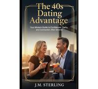 The 40s Dating Advantage: Your Modern Guide to Confidence, Clarity, and Connection After Divorce