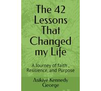 The 42 Lessons That Changed my Life: A Journey of faith , Resilience, and Purpose