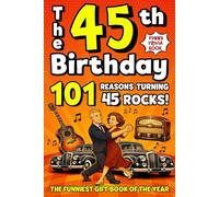 The 45th Birthday Mega Funny Trivia Book: 101 Reasons Turning 45 Absolutely Rocks! Packed with Fun Activities, Laugh-Out-Loud Facts & Silly Trivia - The Perfect Milestone Gift for Someone You Love