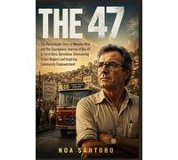 THE 47: The Remarkable Story of Manolo Vital and the Courageous Journey of Bus 47 in Torre Baró, Barcelona: Overcoming Urban Neglect and Inspiring Community Empowerment