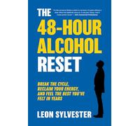 The 48-Hour Alcohol Reset: Break the Cycle, Reclaim Your Energy, and Feel the Best You’ve Felt in Years