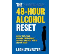 The 48-Hour Alcohol Reset: Break the Cycle, Reclaim Your Energy, and Feel the Best You’ve Felt in Years