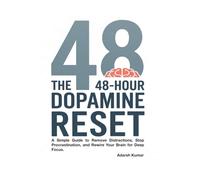 The 48-Hour Dopamine Reset: A Simple Guide to Remove Distractions, Stop Procrastination, and Rewire Your Brain for Deep Focus (The Focus Mastery Series)