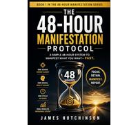 The 48-Hour Manifestation Protocol: A Two-Day Reset for Fast Alignment, Focus, and Real-World Results: 1