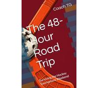 The 48-Hour Road Trip: Surviving the Hockey Tournament Weekend (Tales from the Bleacher Seats)