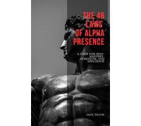THE 48 LAWS OF ALPHA PRESENCE: A Code for Self-Mastery, Strength, and Influence