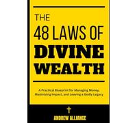 The 48 Laws of Divine Wealth: A Practical Blueprint for Managing Money, Maximizing Impact, and Leaving a Godly Legacy