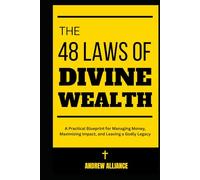 The 48 Laws of Divine Wealth: A Practical Blueprint for Managing Money, Maximizing Impact, and Leaving a Godly Legacy