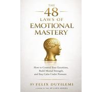 THE 48 LAWS OF EMOTIONAL MASTERY: How to Control Your Emotions, Build Mental Strength, and Stay Calm, Clear, and Unshakable in Any Situation (The 48 Laws Series)