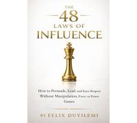 THE 48 LAWS OF INFLUENCE: How to Persuade, Lead, and Earn Respect Without Manipulation, Force, or Power Games (The 48 Laws Series)