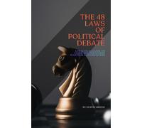 THE 48 LAWS OF POLITICAL DEBATE: A Practical Guide to Clear and Persuasive Political Conversation