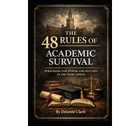 THE 48 RULES OF ACADEMIC SURVIVAL: STRATEGIES FOR POWER AND SUCCESS IN THE IVORY TOWER