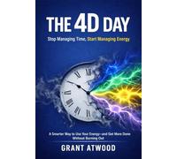 THE 4D DAY: A Smarter Way to Use Your Energy-and Get More Done Without Burning Out