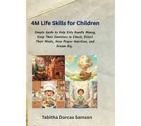 THE 4M LIFE SKILLS FOR CHILDREN: Simple Guide to Help Kids Handle Money, Keep Their Emotions in Check, Direct Their Minds, Have Proper Nutrition, and Dream Big.