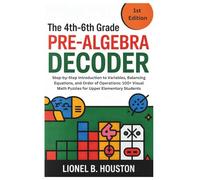 The 4th-6th Grade Pre-Algebra Decoder: Step-by-Step Introduction to Variables, Balancing Equations, and Order of Operations: 100+ Visual Math Puzzles for Upper Elementary Students (THE MATH MASTERY)