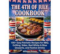 THE 4TH OF JULY COOKBOOK: 100+ Easy Patriotic Recipes for BBQ, Grilling, Sides, Red White & Blue Desserts, and Festive Drinks