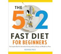 The 5: 2 Fast Diet for Beginners: The Complete Book for Intermittent Fasting with Easy Recipes and Weight Loss: 2 Fast Diet for Beginners: The ... with Easy Recipes and Weight Loss Plans