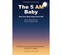 The 5 AM Baby: The 14-Day Plan to Help Your Baby Sleep Past 6 AM - Gently, Without Cry-It-Out, Even If You Share a Room