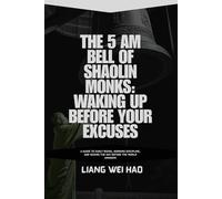 The 5 AM Bell of Shaolin Monks: Waking Up Before Your Excuses: A Guide to Early Rising, Morning Discipline, and Seizing the Day Before the World Awakens