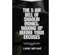 The 5 AM Bell of Shaolin Monks: Waking Up Before Your Excuses: A Guide to Early Rising, Morning Discipline, and Seizing the Day Before the World Awakens