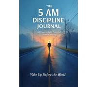The 5 AM Discipline Journal: A 60-Day Morning Habit Tracker to Build Focus, Consistency, and Self-Discipline