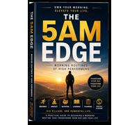 THE 5 AM EDGE Morning Routines of High Performers: How to Own Your Morning, Protect Your Energy, and Build the Habits That Compound Into an Extraordinary Life