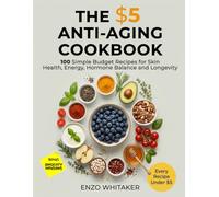 The $5 Anti-Aging Cookbook: 100 Simple Budget Recipes for Skin Health, Energy, Hormone Balance and Longevity (Enzo Whitaker’s Smart Budget Kitchen)