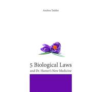 The 5 Biological Laws and Dr. Hamer’s New Medicine (5 Biological Laws and German New Medicine)